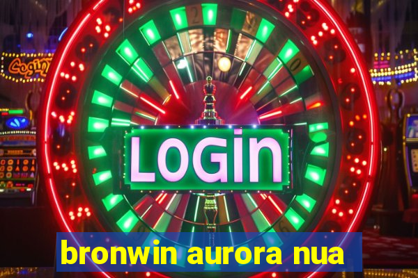 bronwin aurora nua